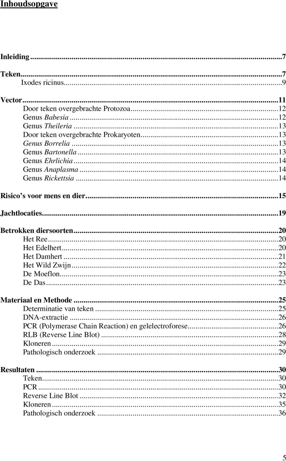 ..20 Het Ree...20 Het Edelhert...20 Het Damhert...21 Het Wild Zwijn...22 De Moeflon...23 De Das...23 Materiaal en Methode...25 Determinatie van teken...25 DNA-extractie.