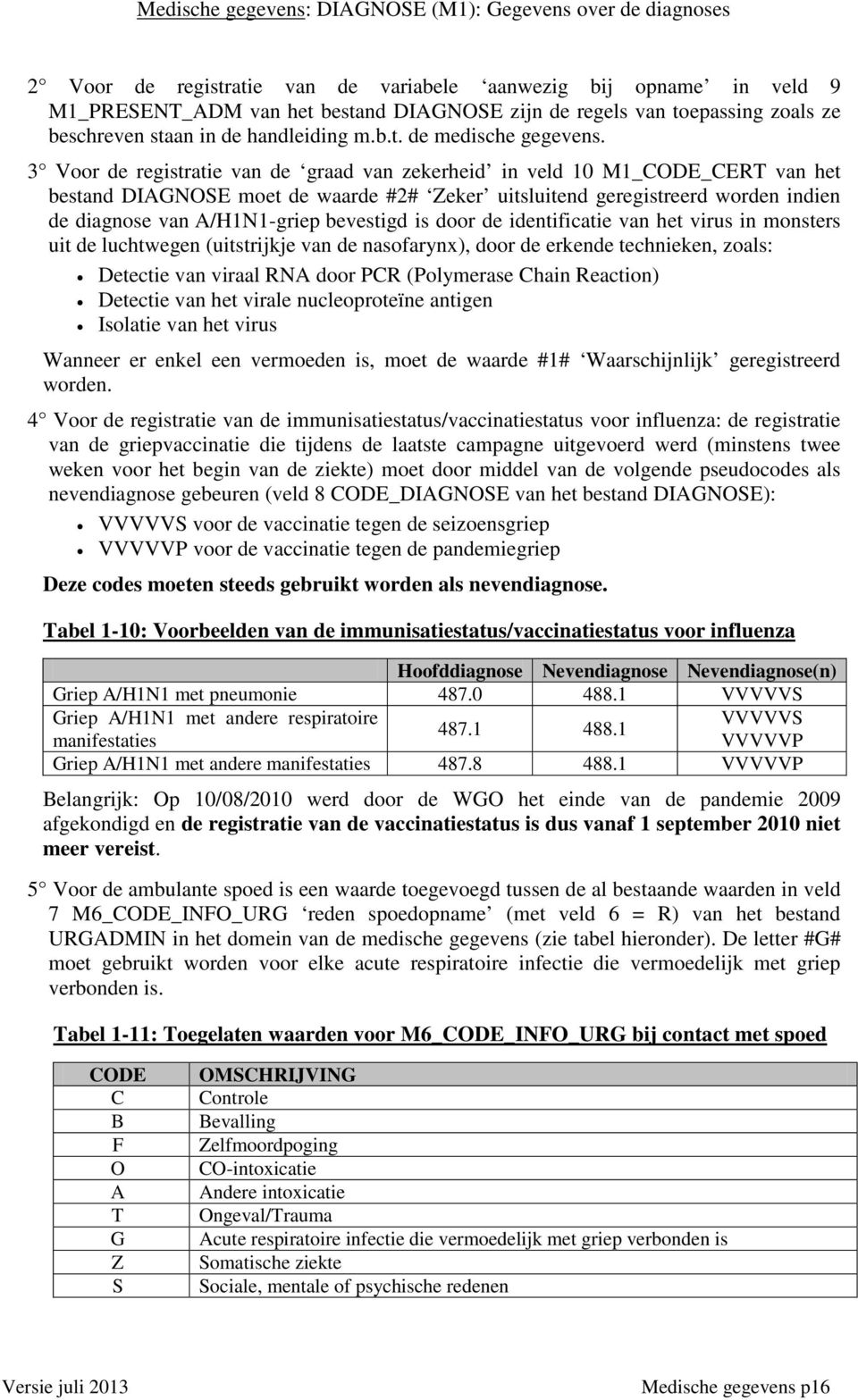 3 Voor de registratie van de graad van zekerheid in veld 10 M1_CODE_CERT van het bestand DIAGNOSE moet de waarde 2 Zeker uitsluitend geregistreerd worden indien de diagnose van A/H1N1-griep bevestigd