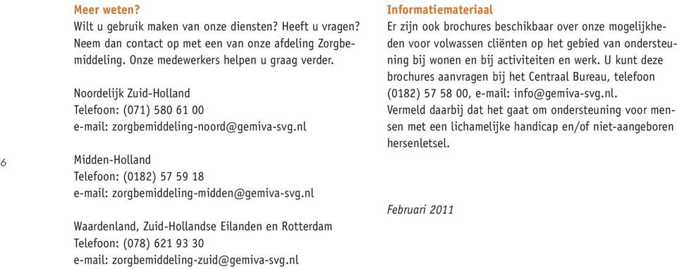 nl Waardenland, Zuid-Hollandse Eilanden en Rotterdam Telefoon: (078) 621 93 30 e-mail: zorgbemiddeling-zuid@gemiva-svg.