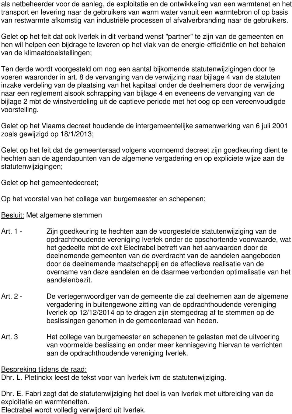 Gelet op het feit dat ook Iverlek in dit verband wenst "partner" te zijn van de gemeenten en hen wil helpen een bijdrage te leveren op het vlak van de energie-efficiëntie en het behalen van de