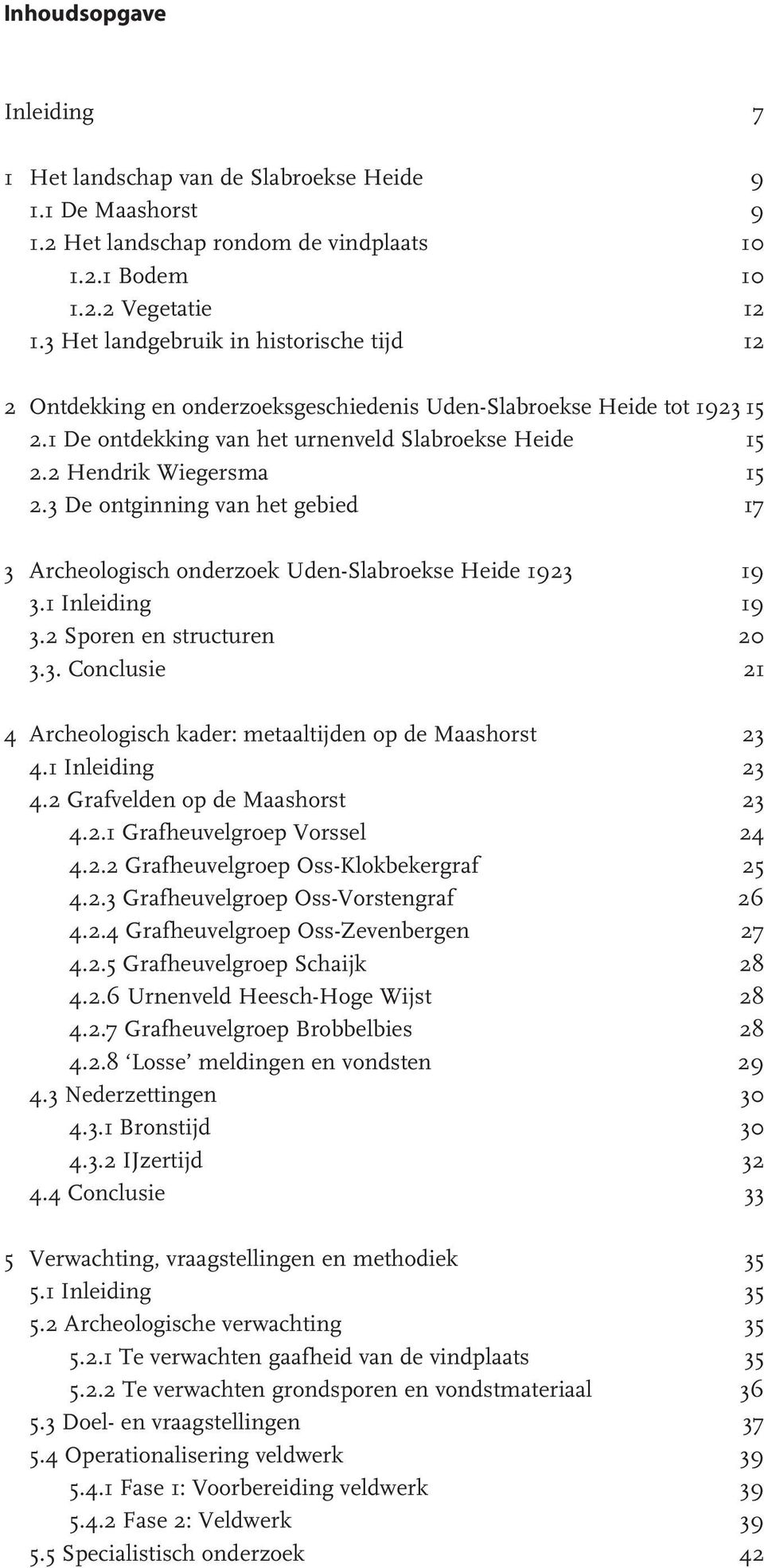 3 De ontginning van het gebied 17 3 Archeologisch onderzoek Uden-Slabroekse Heide 1923 19 3.1 Inleiding 19 3.2 Sporen en structuren 20 3.3. Conclusie 21 4 Archeologisch kader: metaaltijden op de Maashorst 23 4.