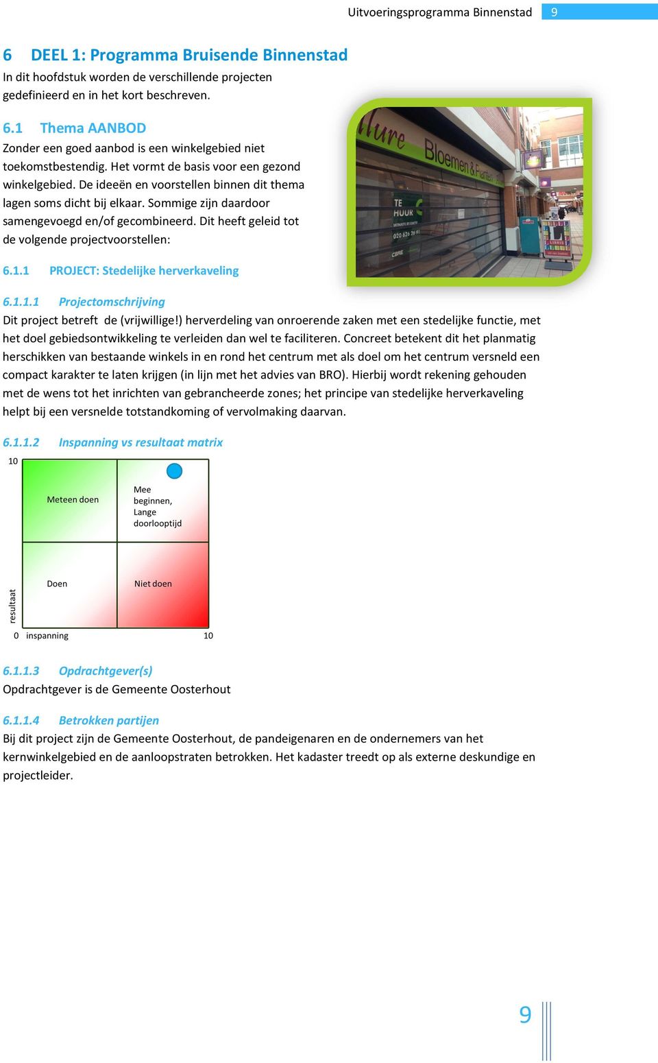 Dit heeft geleid tot de volgende projectvoorstellen: 6.1.1 PROJECT: Stedelijke herverkaveling 6.1.1.1 Projectomschrijving Dit project betreft de (vrijwillige!