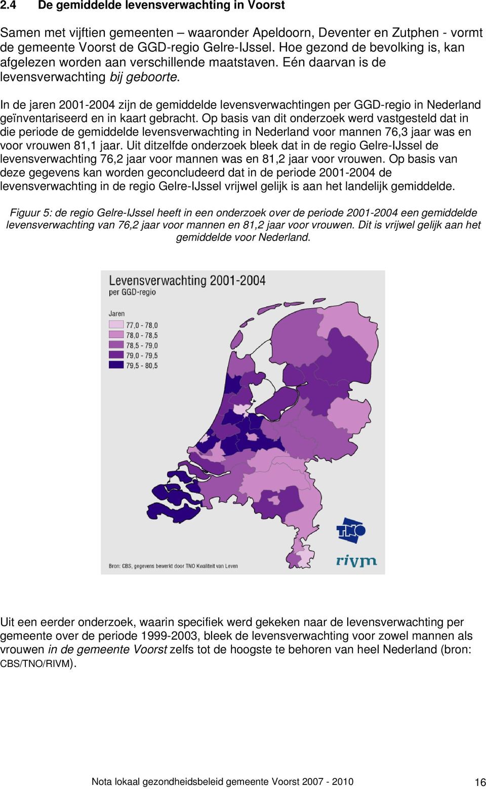 In de jaren 2001-2004 zijn de gemiddelde levensverwachtingen per GGD-regio in Nederland geïnventariseerd en in kaart gebracht.