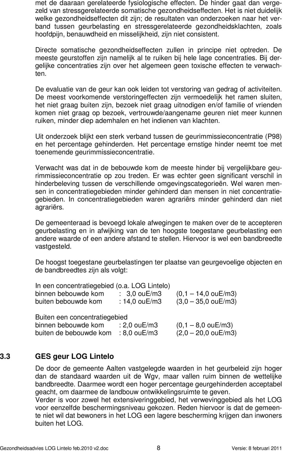 en misselijkheid, zijn niet consistent. Directe somatische gezondheidseffecten zullen in principe niet optreden. De meeste geurstoffen zijn namelijk al te ruiken bij hele lage concentraties.