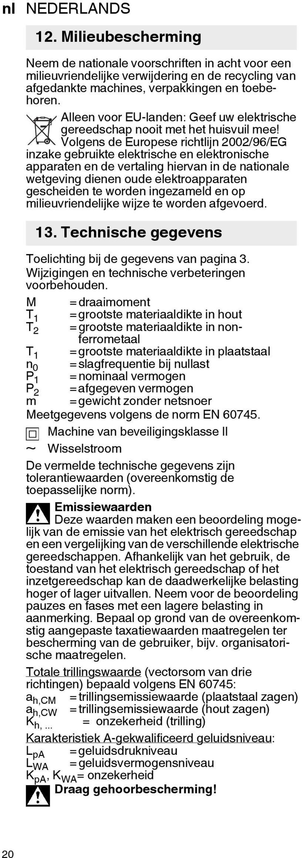 Volgens de Europese richtlijn 2002/96/EG inzake gebruikte elektrische en elektronische apparaten en de vertaling hiervan in de nationale wetgeving dienen oude elektroapparaten gescheiden te worden