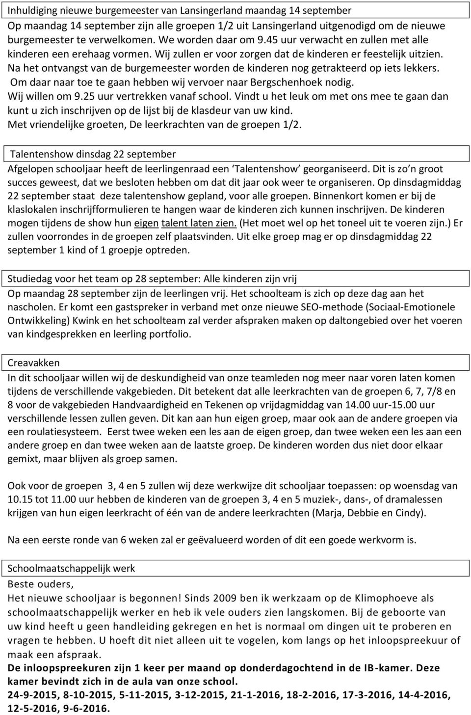 Na het ontvangst van de burgemeester worden de kinderen nog getrakteerd op iets lekkers. Om daar naar toe te gaan hebben wij vervoer naar Bergschenhoek nodig. Wij willen om 9.