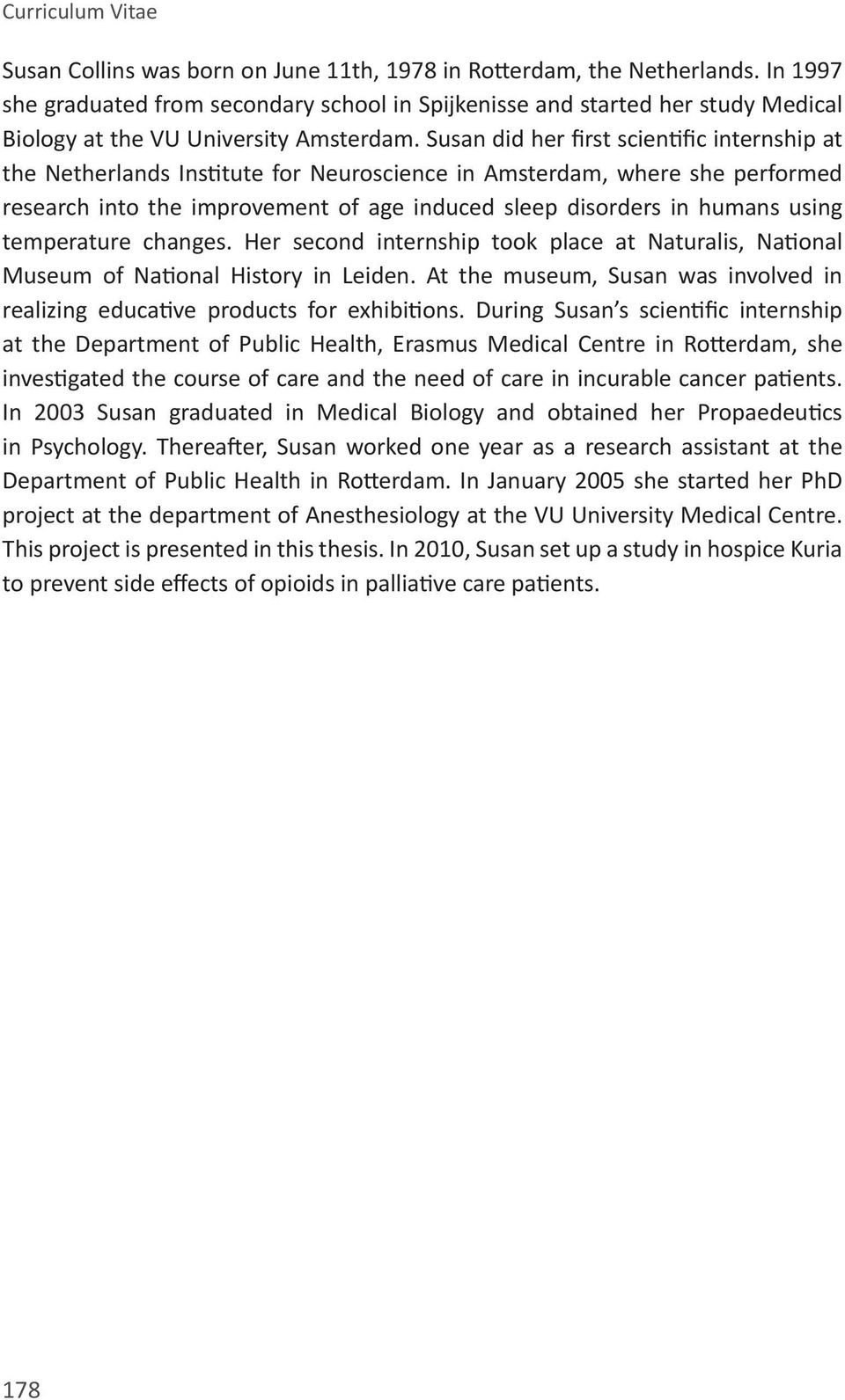 Susan did her first scientific internship at the Netherlands Institute for Neuroscience in Amsterdam, where she performed research into the improvement of age induced sleep disorders in humans using