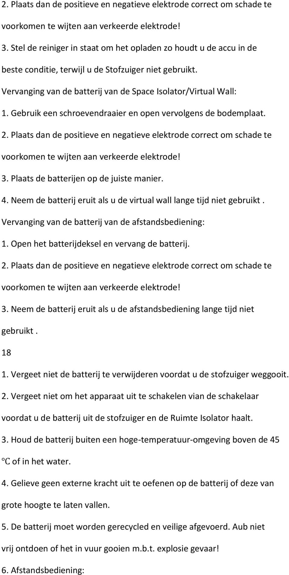 Gebruik een schroevendraaier en open vervolgens de bodemplaat.  Plaats de batterijen op de juiste manier. 4. Neem de batterij eruit als u de virtual wall lange tijd niet gebruikt.