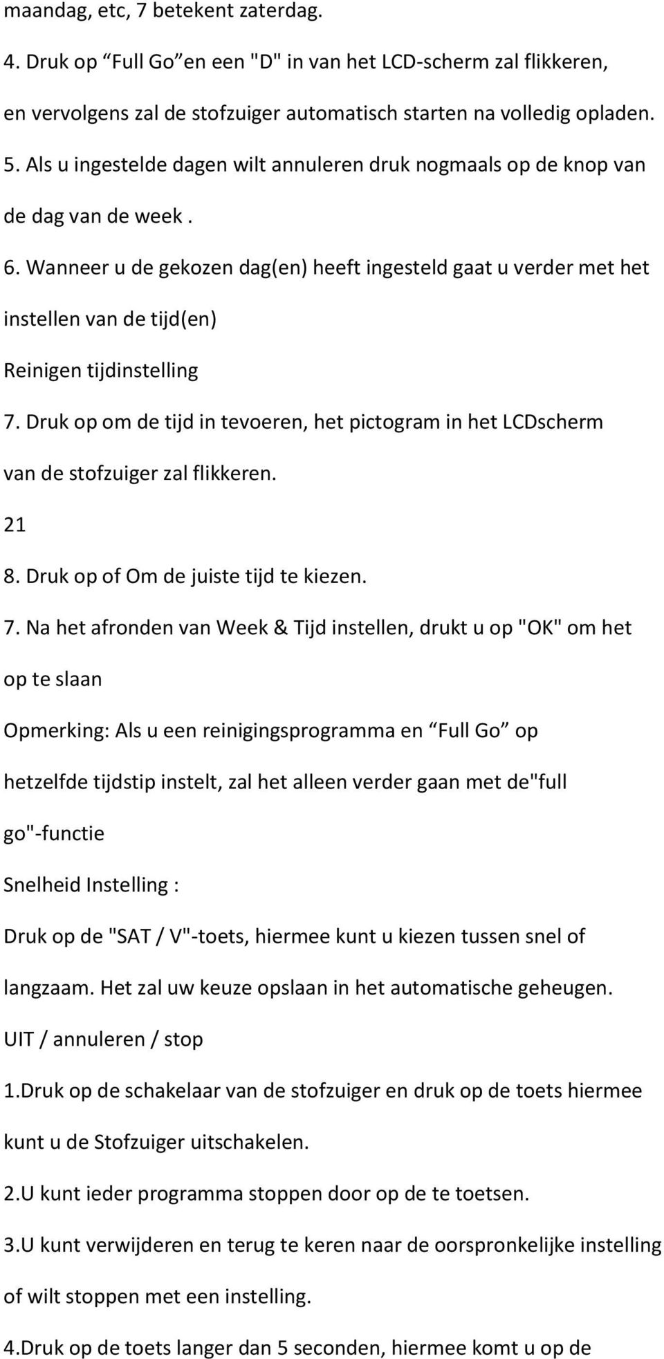 Wanneer u de gekozen dag(en) heeft ingesteld gaat u verder met het instellen van de tijd(en) Reinigen tijdinstelling 7.