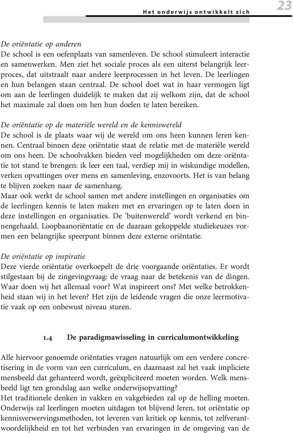 De school doet wat in haar vermogen ligt om aan de leerlingen duidelijk te maken dat zij welkom zijn, dat de school het maximale zal doen om hen hun doelen te laten bereiken.