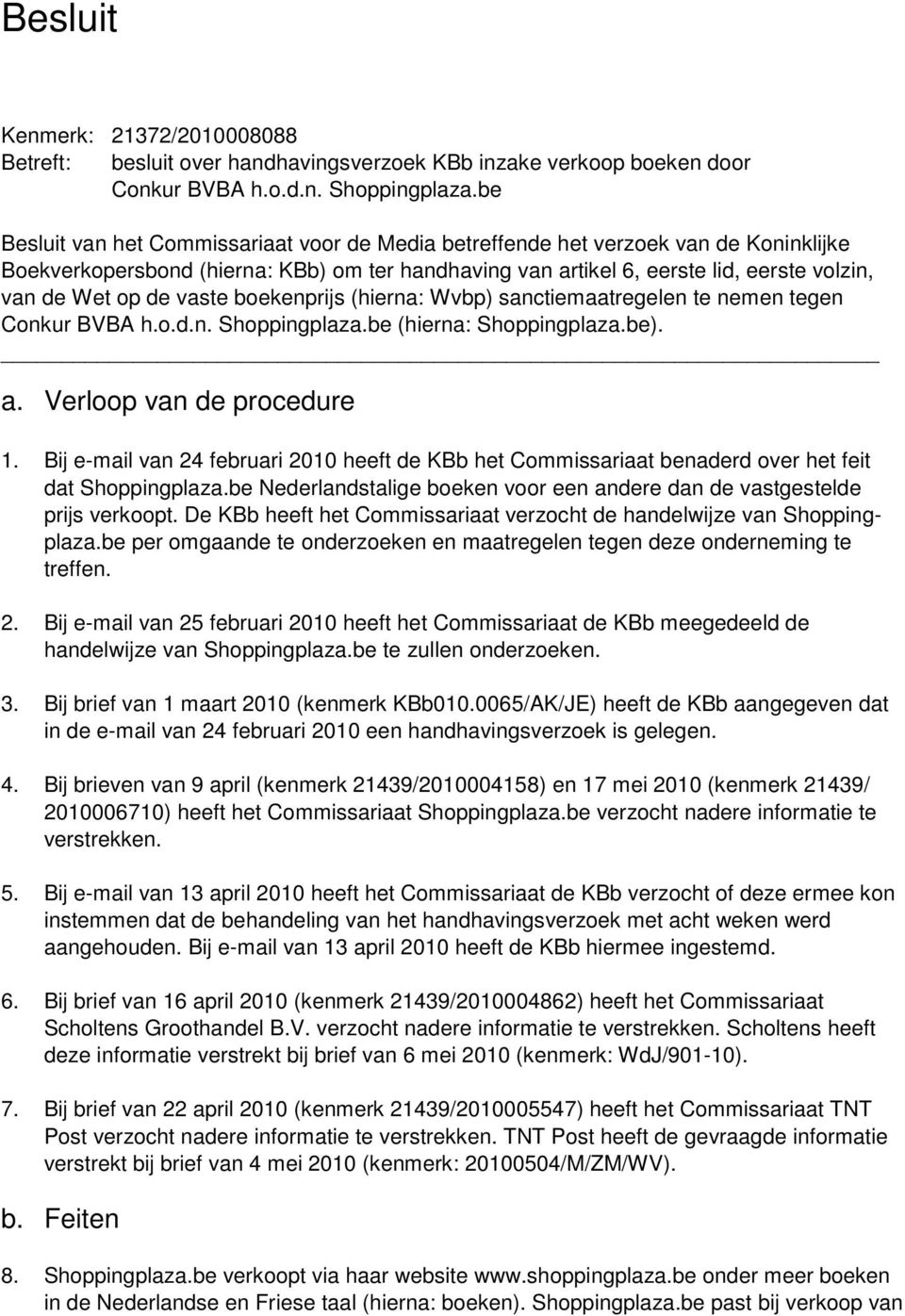 vaste boekenprijs (hierna: Wvbp) sanctiemaatregelen te nemen tegen Conkur BVBA h.o.d.n. Shoppingplaza.be (hierna: Shoppingplaza.be). a. Verloop van de procedure 1.