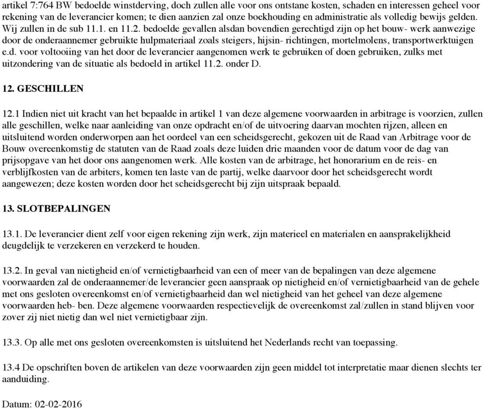 bedoelde gevallen alsdan bovendien gerechtigd zijn op het bouw- werk aanwezige door de onderaannemer gebruikte hulpmateriaal zoals steigers, hijsin- richtingen, mortelmolens, transportwerktuigen e.d. voor voltooiing van het door de leverancier aangenomen werk te gebruiken of doen gebruiken, zulks met uitzondering van de situatie als bedoeld in artikel 11.