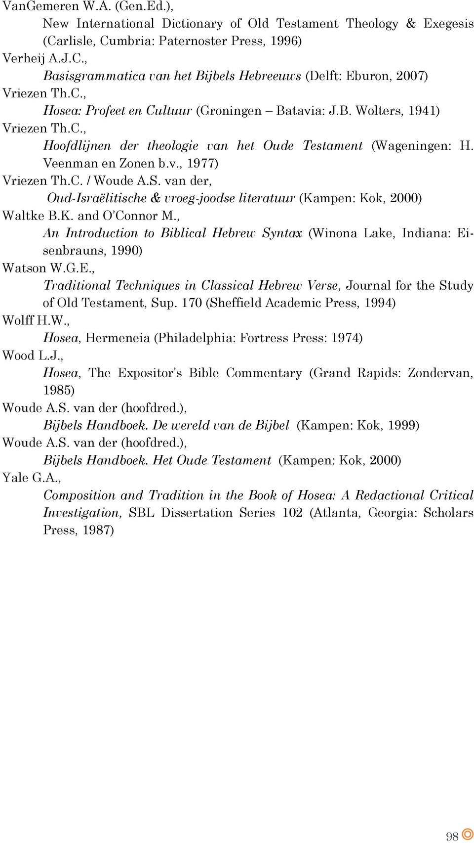 S. van der, Oud-Israëlitische & vroeg-joodse literatuur (Kampen: Kok, 2000) Waltke B.K. and O Connor M., An Introduction to Biblical Hebrew Syntax (Winona Lake, Indiana: Eisenbrauns, 1990) Watson W.G.