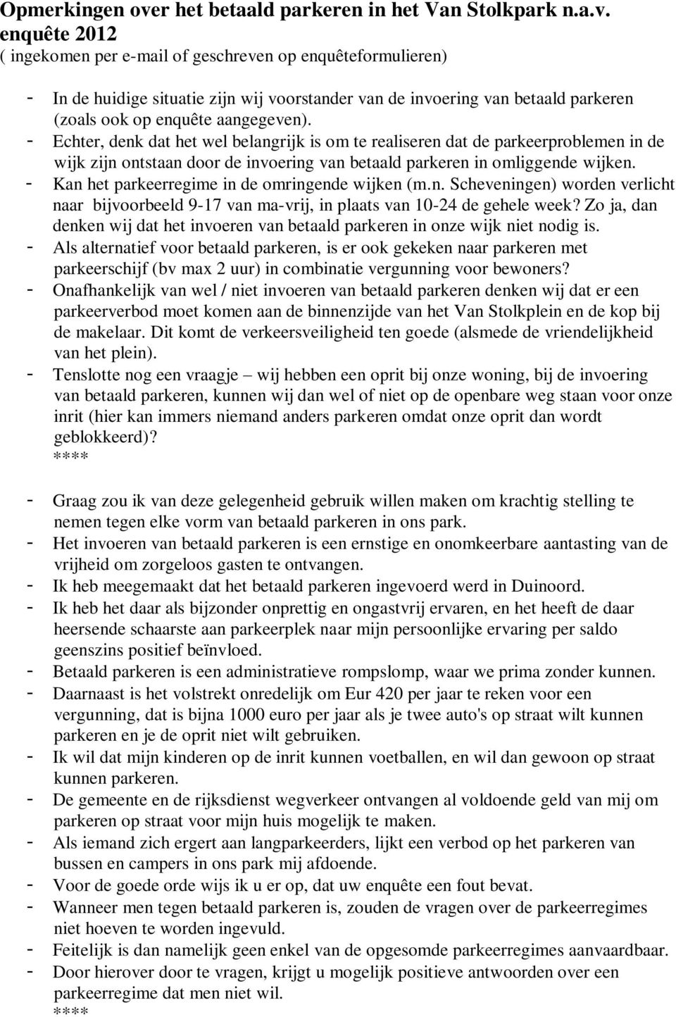 enquête 2012 ( ingekomen per e-mail of geschreven op enquêteformulieren) - In de huidige situatie zijn wij voorstander van de invoering van betaald parkeren (zoals ook op enquête aangegeven).