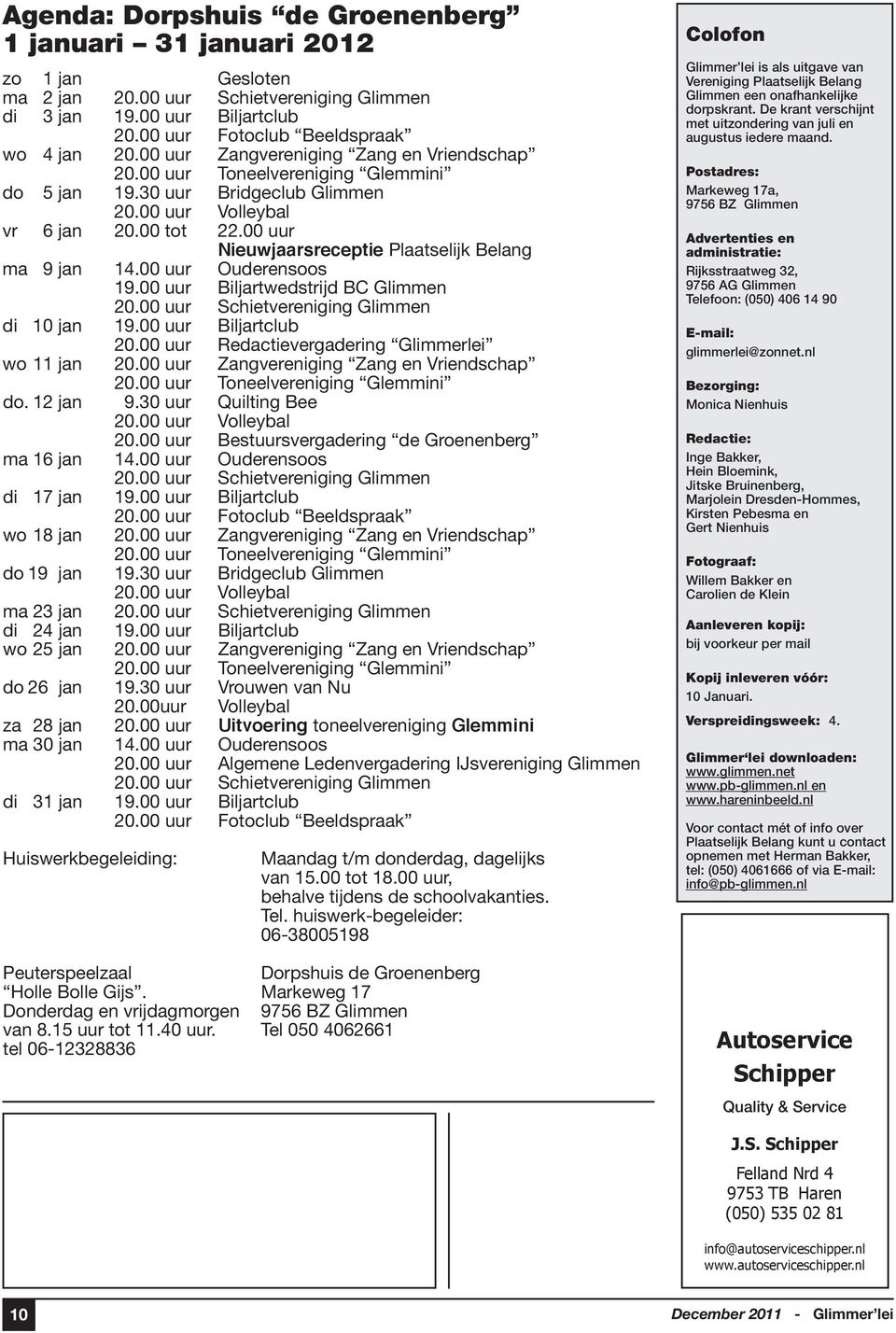 00 uur Nieuwjaarsreceptie Plaatselijk Belang ma 9 jan 14.00 uur Ouderensoos 19.00 uur Biljartwedstrijd BC Glimmen 20.00 uur Schietvereniging Glimmen di 10 jan 19.00 uur Biljartclub 20.