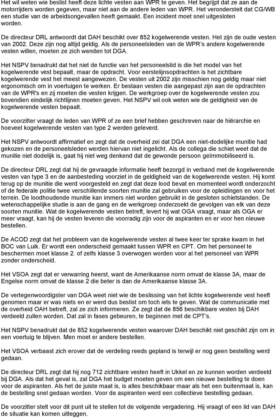 Het zijn de oude vesten van 2002. Deze zijn nog altijd geldig. Als de personeelsleden van de WPR s andere kogelwerende vesten willen, moeten ze zich wenden tot DGA.