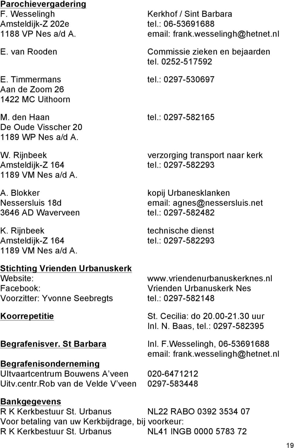 : 0297-582293 1189 VM Nes a/d A. A. Blokker kopij Urbanesklanken Nessersluis 18d email: agnes@nessersluis.net 3646 AD Waverveen tel.: 0297-582482 K. Rijnbeek technische dienst Amsteldijk-Z 164 tel.