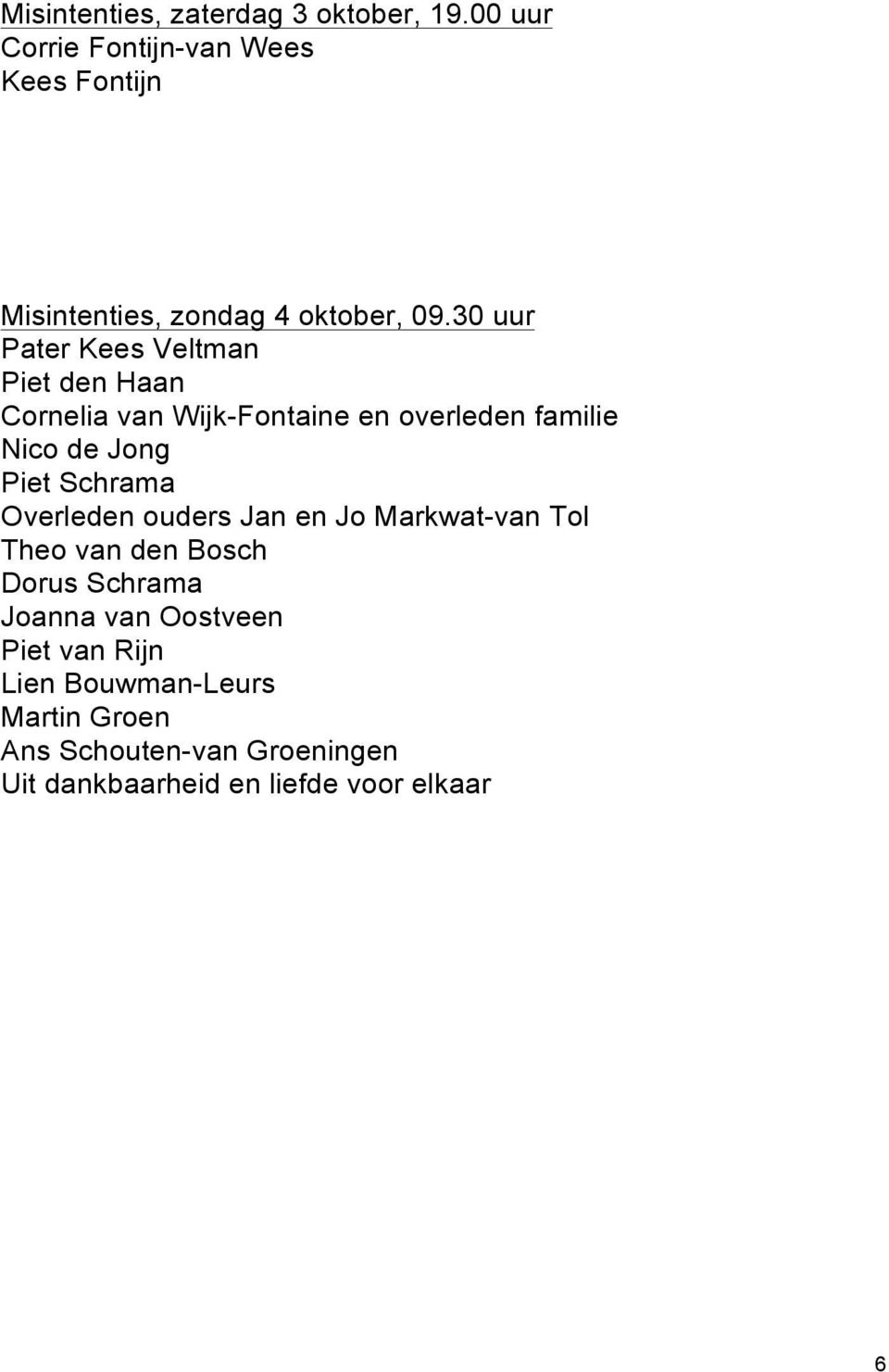 30 uur Pater Kees Veltman Piet den Haan Cornelia van Wijk-Fontaine en overleden familie Nico de Jong Piet