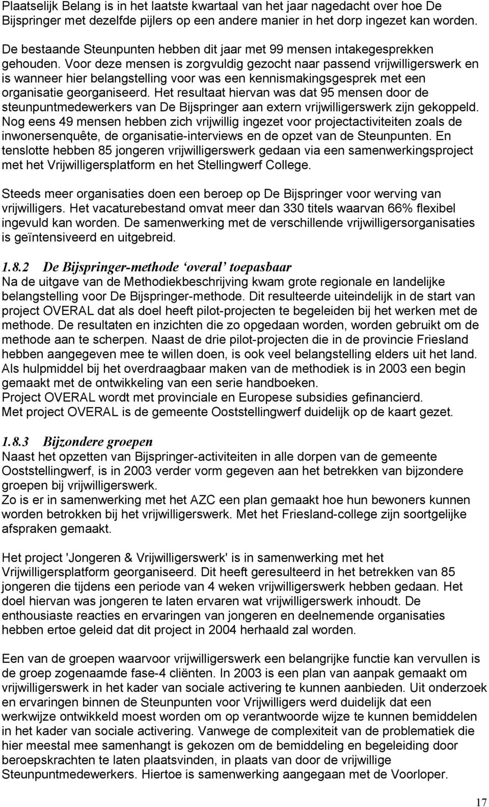 Voor deze mensen is zorgvuldig gezocht naar passend vrijwilligerswerk en is wanneer hier belangstelling voor was een kennismakingsgesprek met een organisatie georganiseerd.