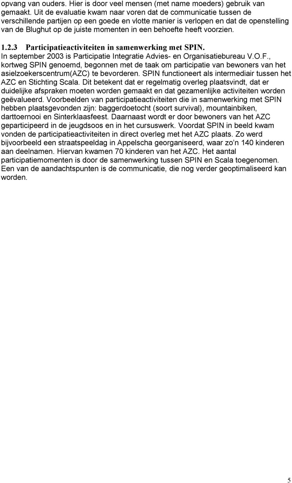 behoefte heeft voorzien. 1.2.3 Participatieactiviteiten in samenwerking met SPIN. In september 2003 is Participatie Integratie Advies- en Organisatiebureau V.O.F.