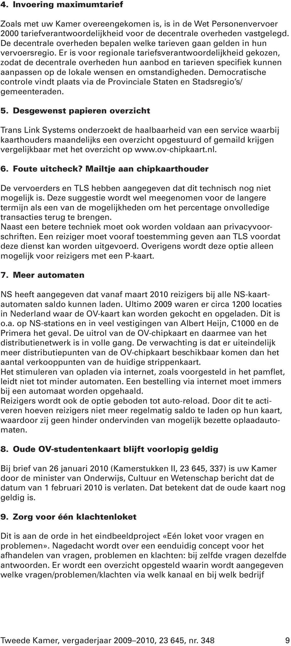 Er is voor regionale tariefsverantwoordelijkheid gekozen, zodat de decentrale overheden hun aanbod en tarieven specifiek kunnen aanpassen op de lokale wensen en omstandigheden.