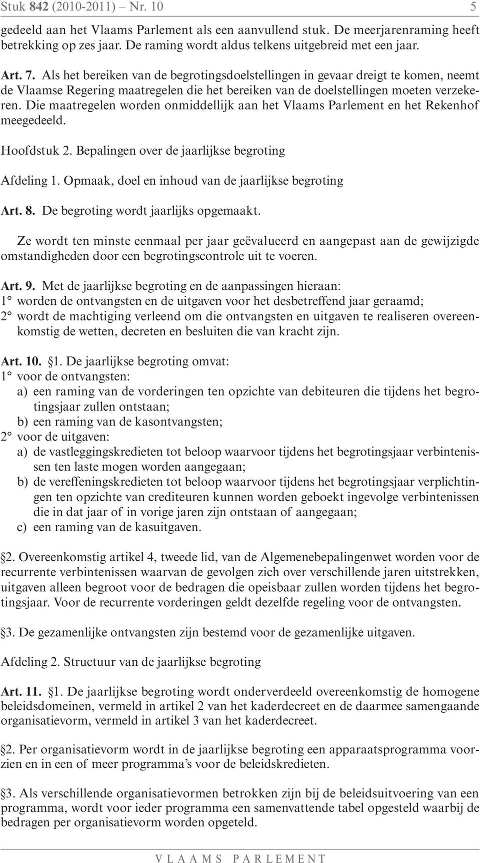 Die maatregelen worden onmiddellijk aan het Vlaams Parlement en het Rekenhof meegedeeld. Hoofdstuk 2. Bepalingen over de jaarlijkse begroting Afdeling 1.