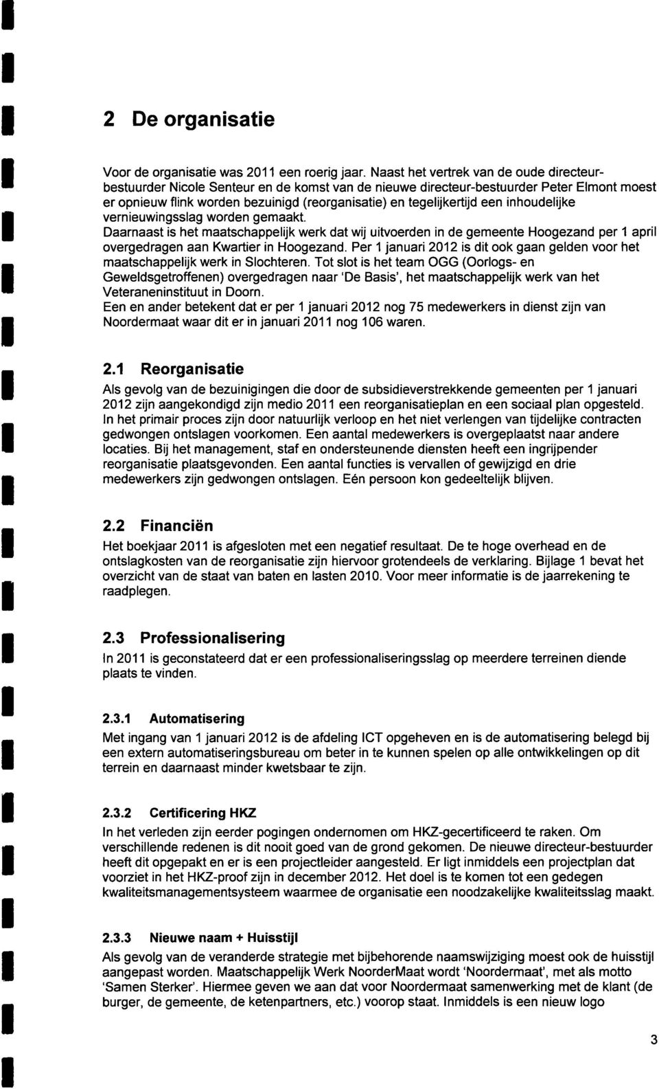 een inhoudelijke vernieuwingsslag worden gemaakt. Daarnaast is het maatschappelijk werk dat wij uitvoerden in de gemeente Hoogezand per 1 april overgedragen aan Kwartier in Hoogezand.