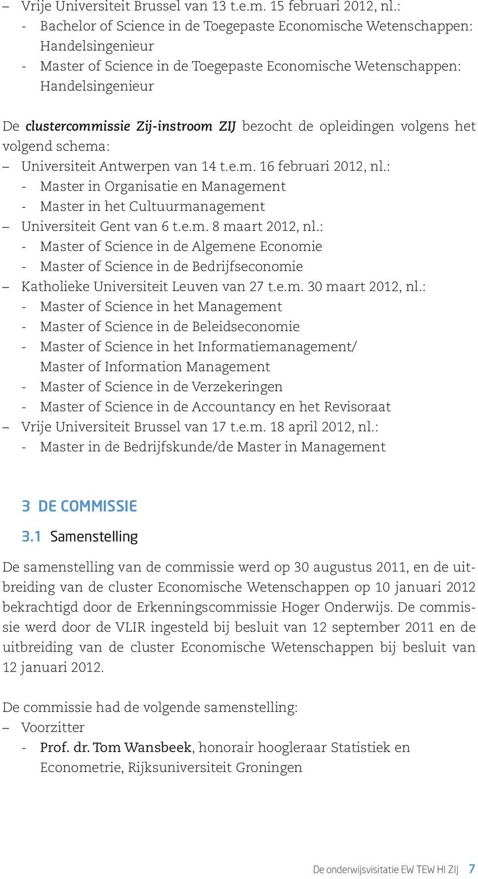 Zij-instroom ZIJ bezocht de opleidingen volgens het volgend schema: Universiteit Antwerpen van 14 t.e.m. 16 februari 2012, nl.