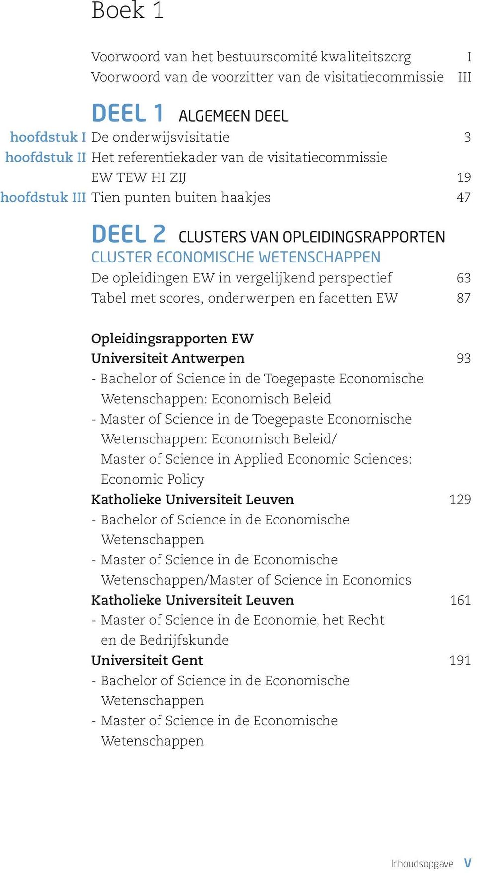 vergelijkend perspectief 63 Tabel met scores, onderwerpen en facetten EW 87 Opleidingsrapporten EW Universiteit Antwerpen 93 - Bachelor of Science in de Toegepaste Economische Wetenschappen: