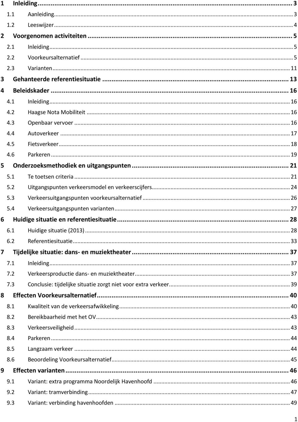 .. 19 5 Onderzoeksmethodiek en uitgangspunten... 21 5.1 Te toetsen criteria... 21 5.2 Uitgangspunten verkeersmodel en verkeerscijfers... 24 5.3 Verkeersuitgangspunten voorkeursalternatief... 26 5.