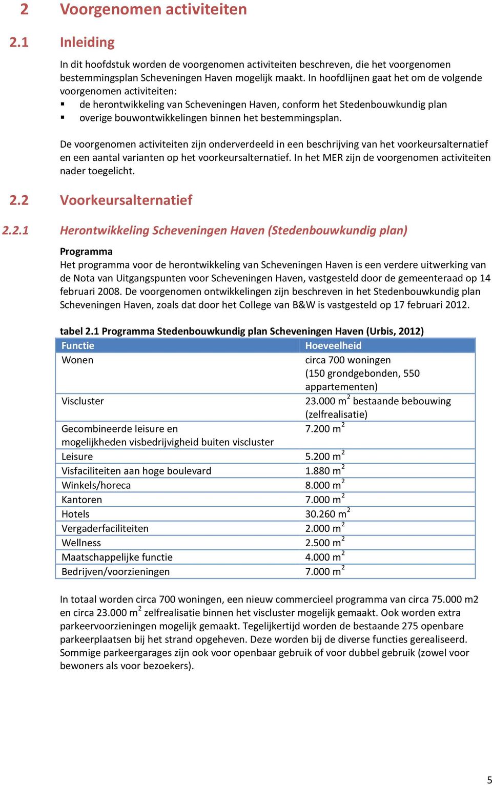 De voorgenomen activiteiten zijn onderverdeeld in een beschrijving van het voorkeursalternatief en een aantal varianten op het voorkeursalternatief.