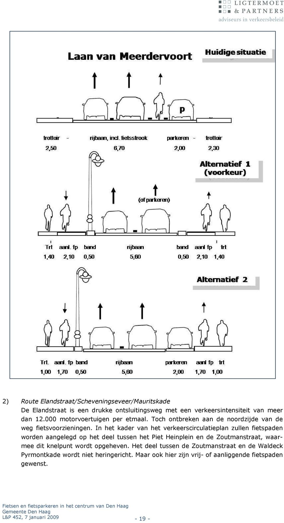 In het kader van het verkeerscirculatieplan zullen fietspaden worden aangelegd op het deel tussen het Piet Heinplein en de Zoutmanstraat, waarmee