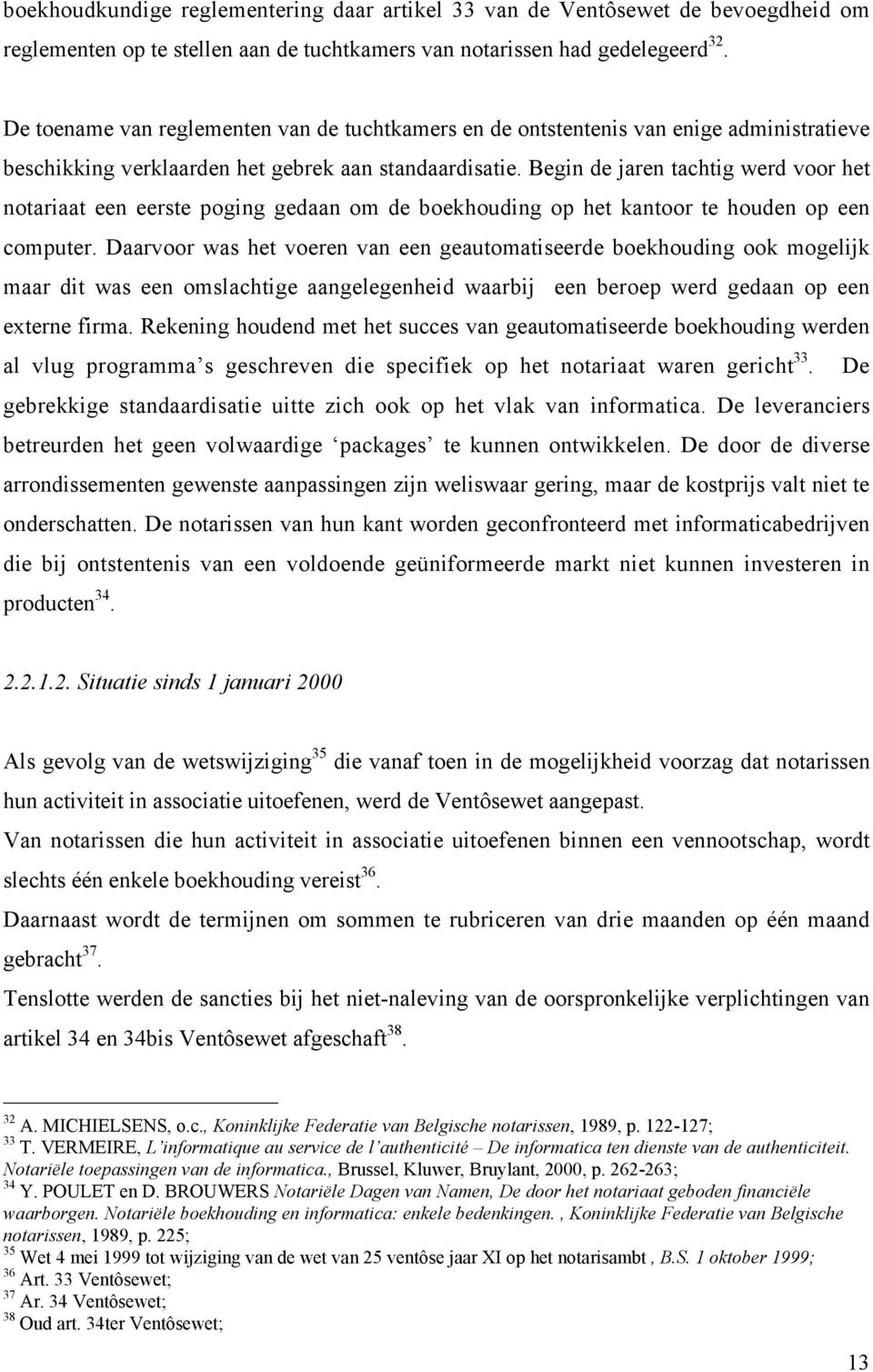 Begin de jaren tachtig werd voor het notariaat een eerste poging gedaan om de boekhouding op het kantoor te houden op een computer.