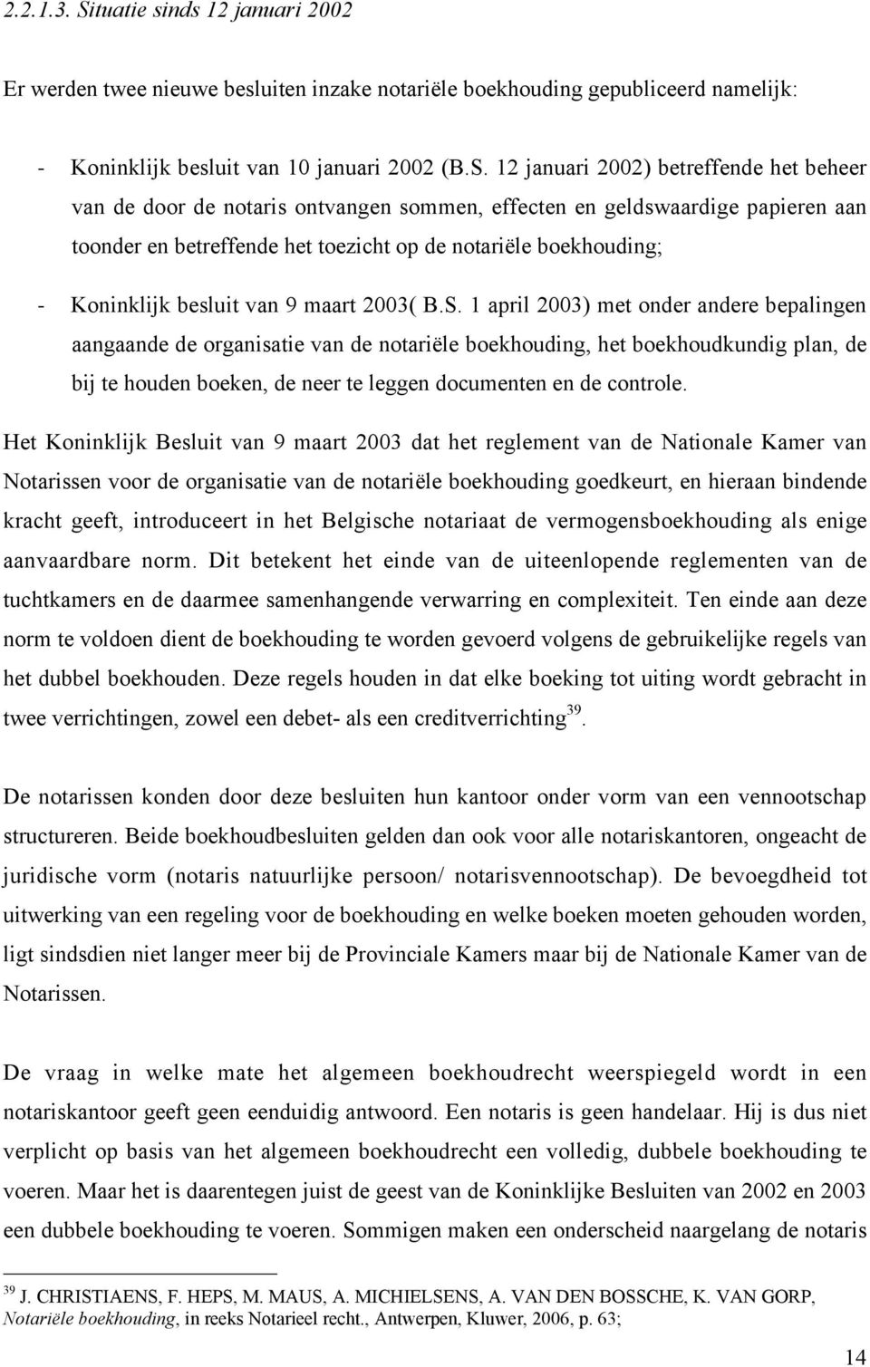 12 januari 2002) betreffende het beheer van de door de notaris ontvangen sommen, effecten en geldswaardige papieren aan toonder en betreffende het toezicht op de notariële boekhouding; - Koninklijk