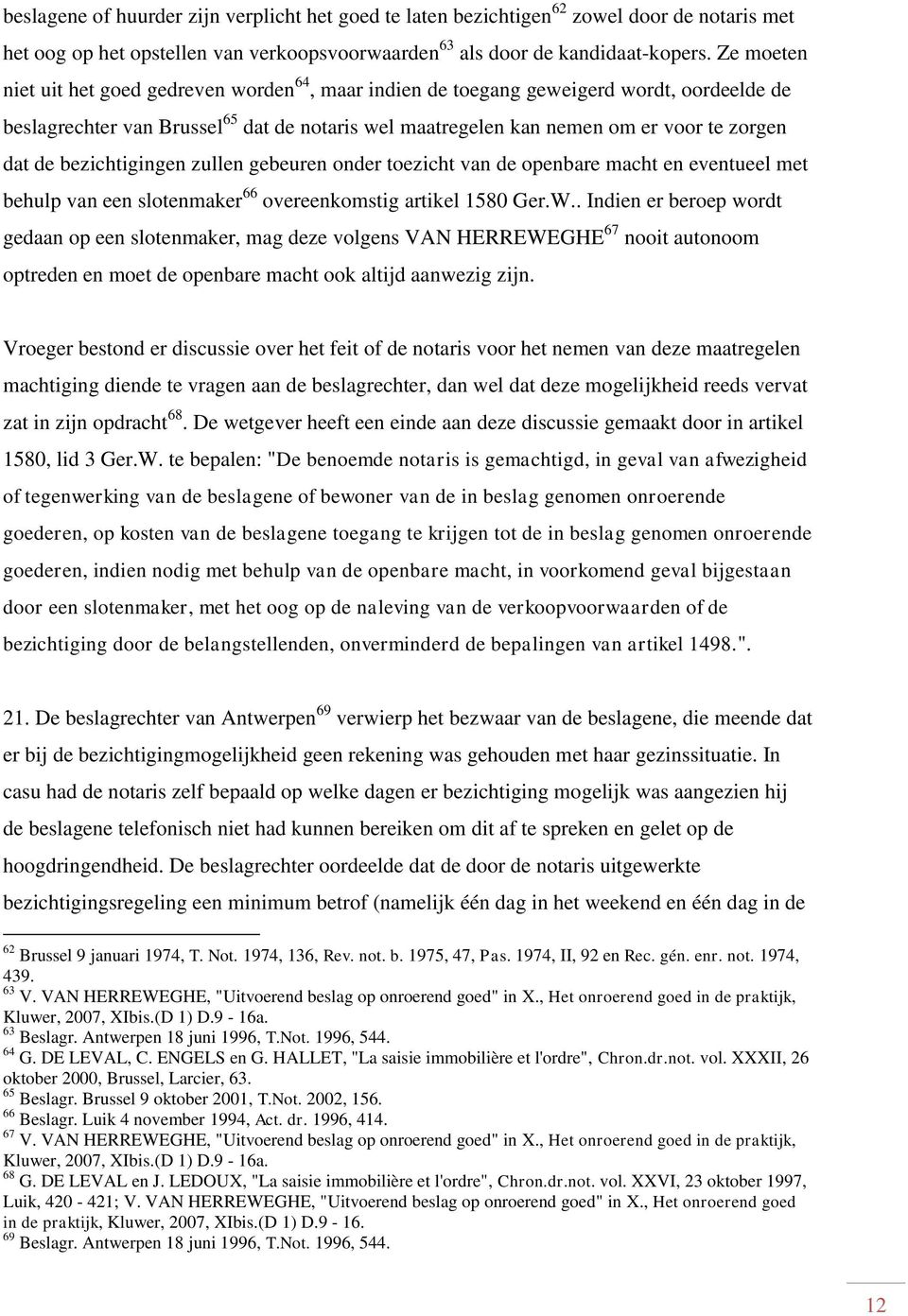 bezichtigingen zullen gebeuren onder toezicht van de openbare macht en eventueel met behulp van een slotenmaker 66 overeenkomstig artikel 1580 Ger.W.