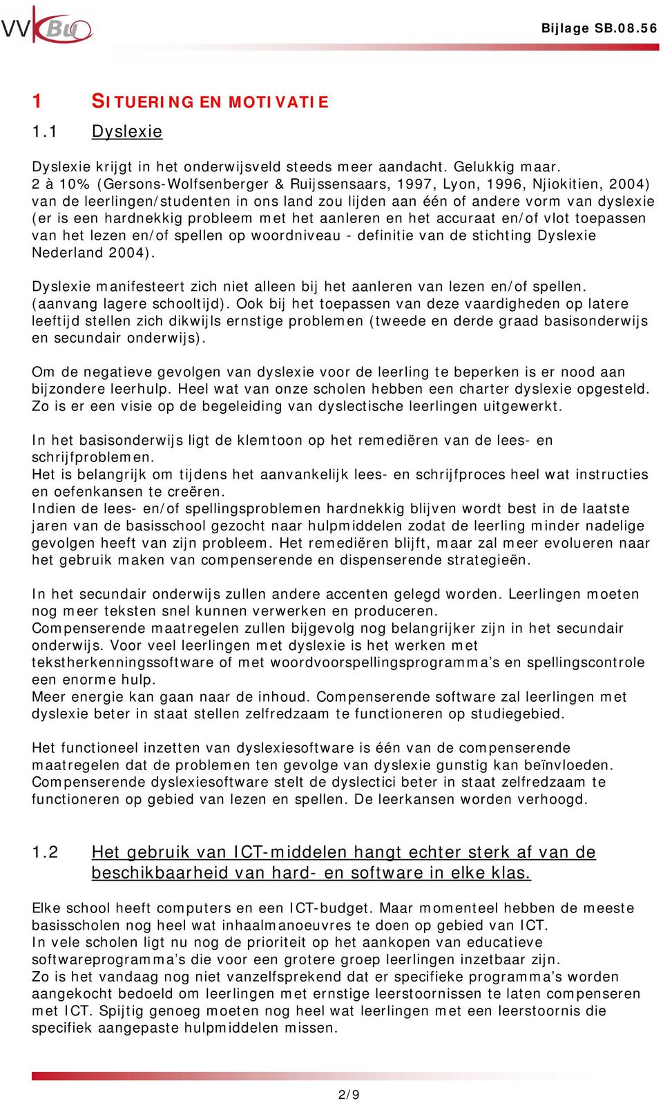 probleem met het aanleren en het accuraat en/of vlot toepassen van het lezen en/of spellen op woordniveau - definitie van de stichting Dyslexie Nederland 2004).