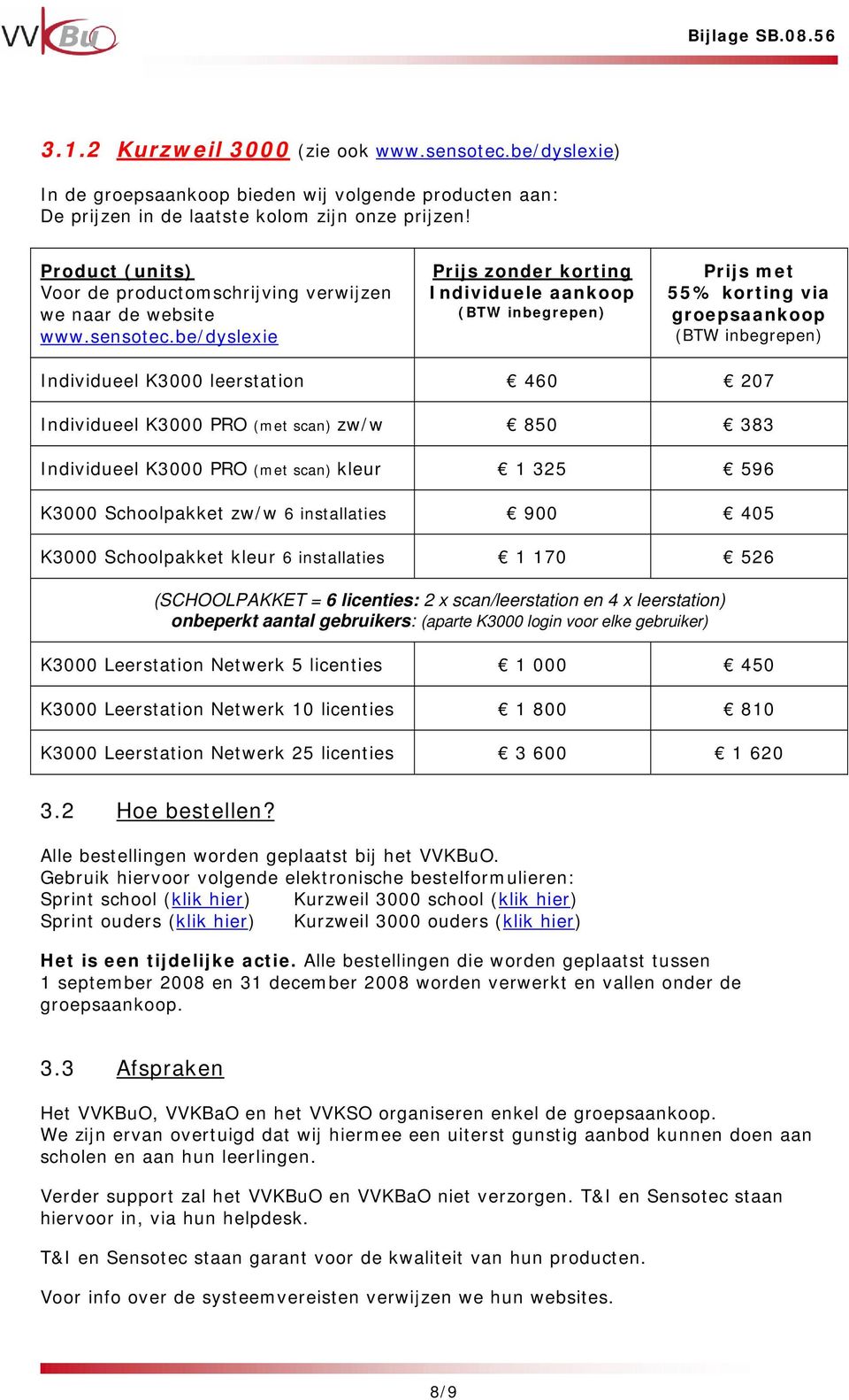 be/dyslexie Prijs zonder korting Individuele aankoop Prijs met 55% korting via groepsaankoop Individueel K3000 leerstation 460 207 Individueel K3000 PRO (met scan) zw/w 850 383 Individueel K3000 PRO