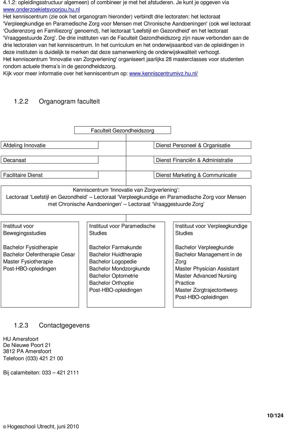 Ouderenzorg en Familiezorg genoemd), het lectoraat 'Leefstijl en Gezondheid' en het lectoraat 'Vraaggestuurde Zorg'.