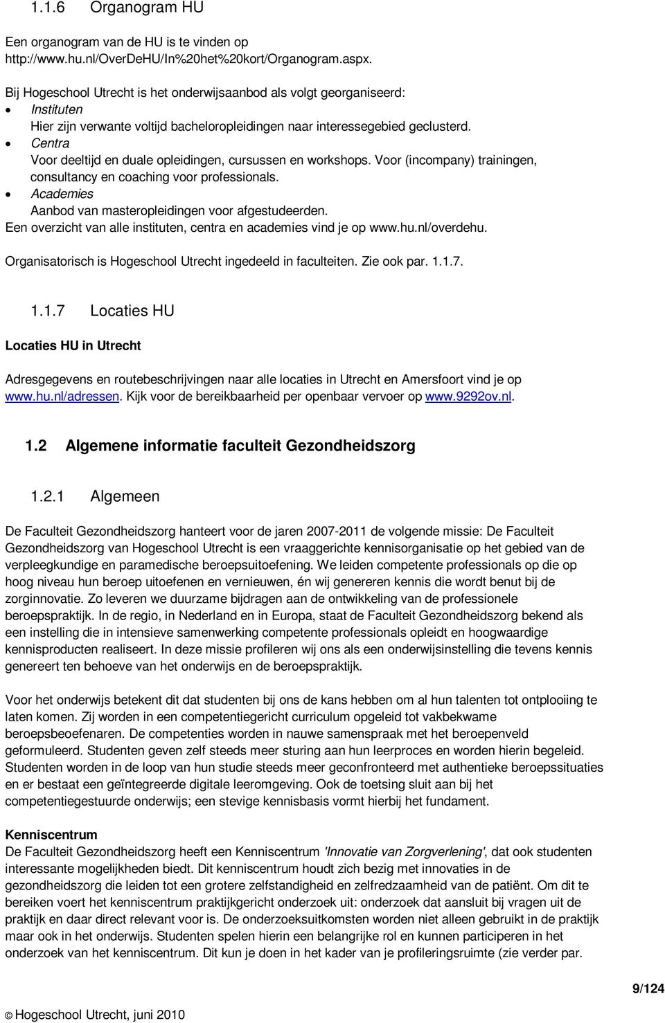 Centra Voor deeltijd en duale opleidingen, cursussen en workshops. Voor (incompany) trainingen, consultancy en coaching voor professionals. Academies Aanbod van masteropleidingen voor afgestudeerden.