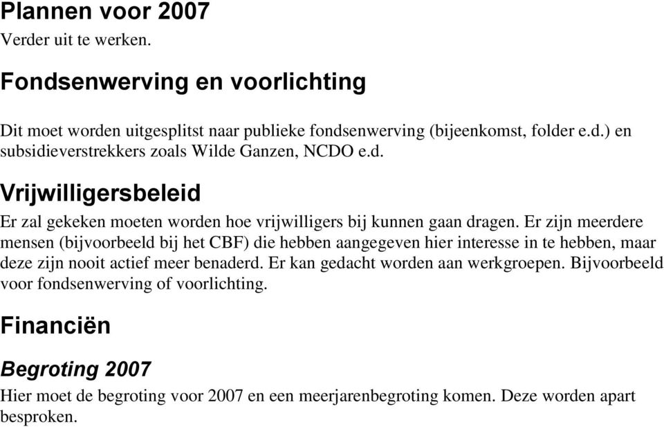 Er zijn meerdere mensen (bijvoorbeeld bij het CBF) die hebben aangegeven hier interesse in te hebben, maar deze zijn nooit actief meer benaderd.