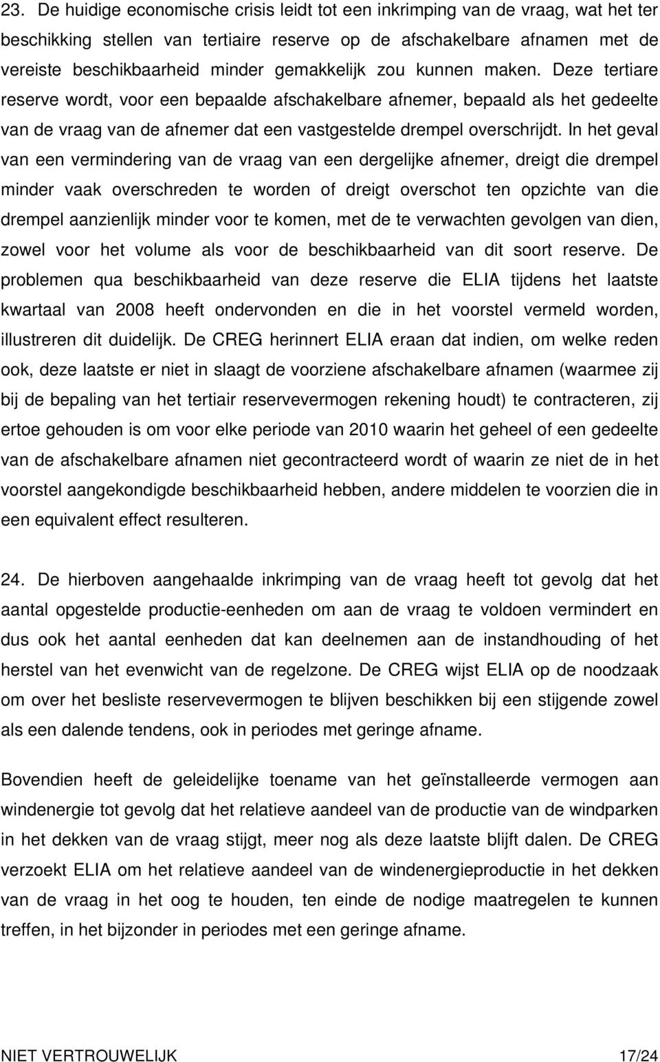 In het geval van een vermindering van de vraag van een dergelijke afnemer, dreigt die drempel minder vaak overschreden te worden of dreigt overschot ten opzichte van die drempel aanzienlijk minder