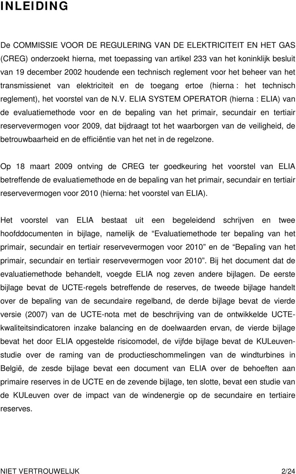 ELIA SYSTEM OPERATOR (hierna : ELIA) van de evaluatiemethode voor en de bepaling van het primair, secundair en tertiair reservevermogen voor 2009, dat bijdraagt tot het waarborgen van de veiligheid,