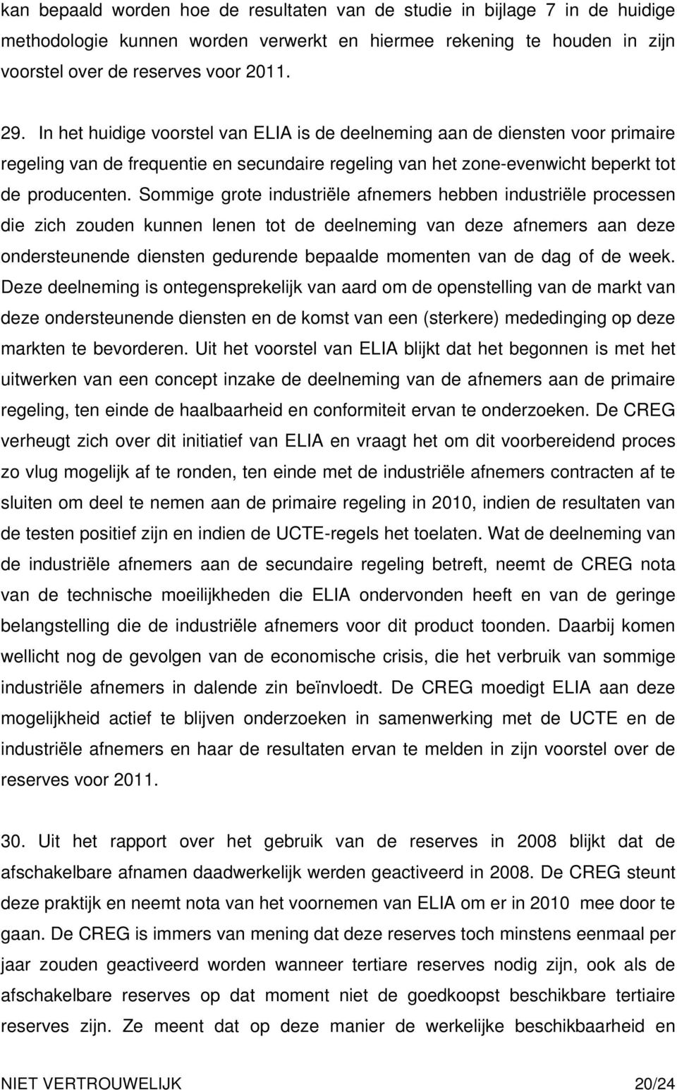 Sommige grote industriële afnemers hebben industriële processen die zich zouden kunnen lenen tot de deelneming van deze afnemers aan deze ondersteunende diensten gedurende bepaalde momenten van de