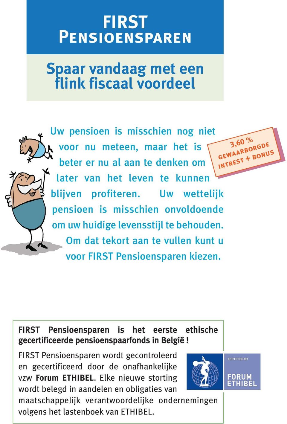 3,60 % gewaarborgde intrest + bonus FIRST Pensioensparen is het eerste ethische gecertificeerde pensioenspaarfonds in België!