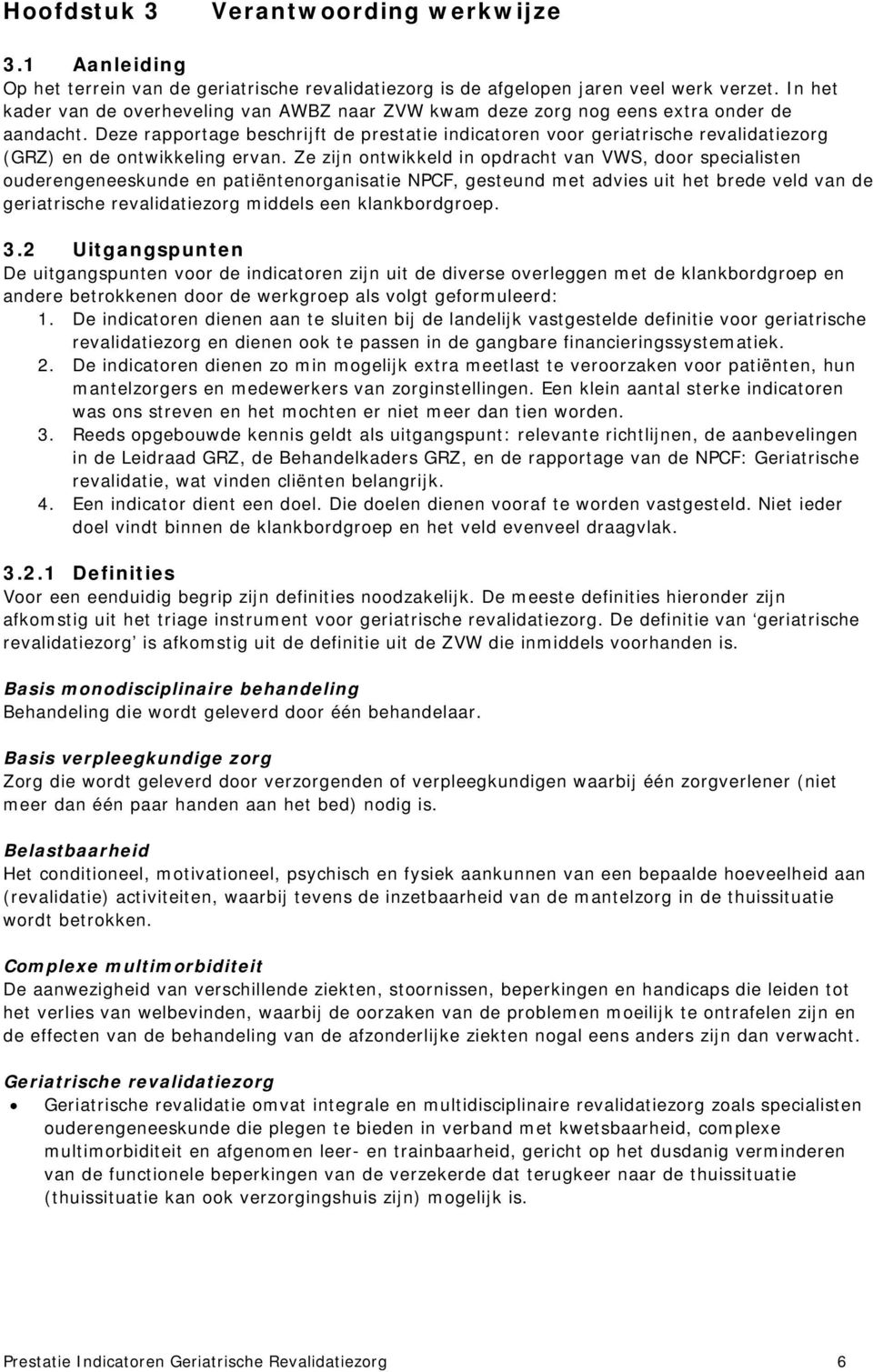 Deze rapportage beschrijft de prestatie indicatoren voor geriatrische revalidatiezorg (GRZ) en de ontwikkeling ervan.