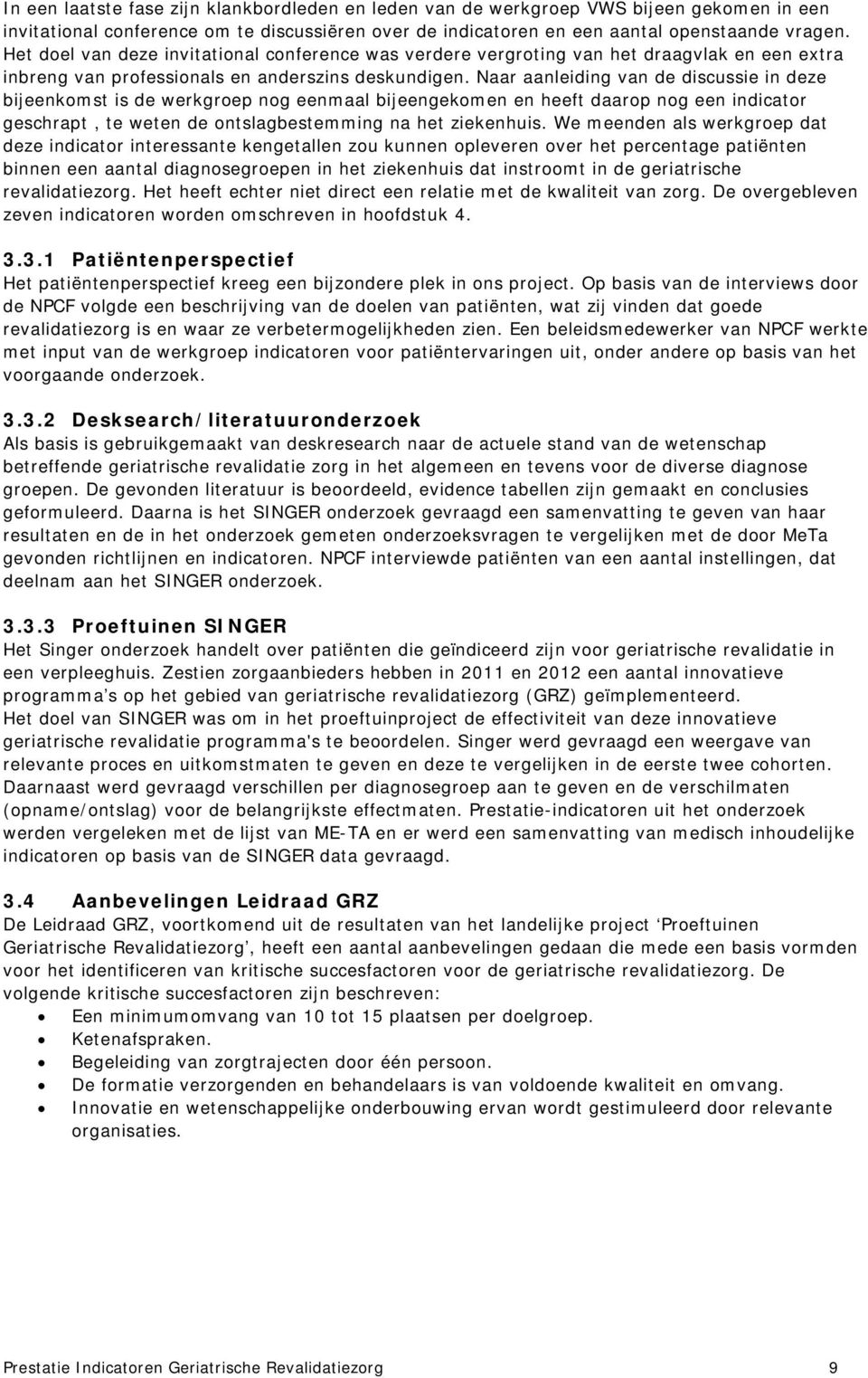 Naar aanleiding van de discussie in deze bijeenkomst is de werkgroep nog eenmaal bijeengekomen en heeft daarop nog een indicator geschrapt, te weten de ontslagbestemming na het ziekenhuis.