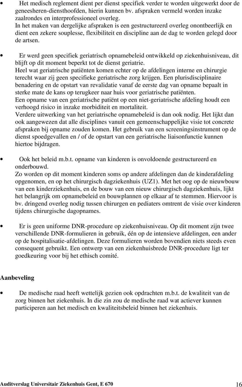 In het maken van dergelijke afspraken is een gestructureerd overleg onontbeerlijk en dient een zekere souplesse, flexibiliteit en discipline aan de dag te worden gelegd door de artsen.