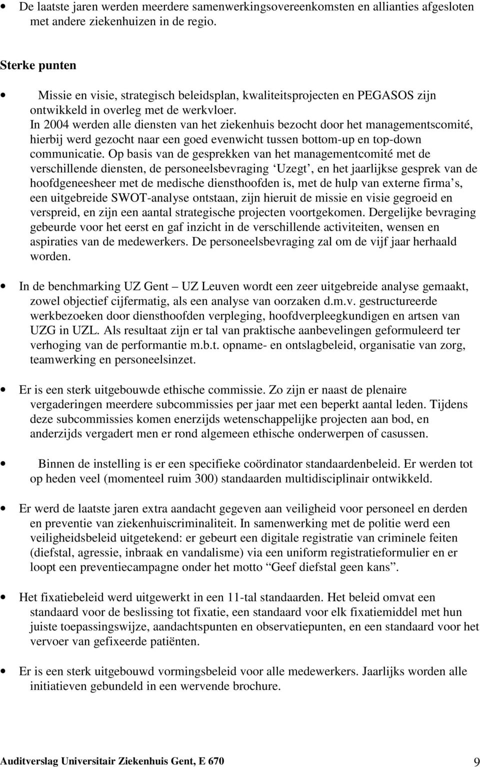 In 2004 werden alle diensten van het ziekenhuis bezocht door het managementscomité, hierbij werd gezocht naar een goed evenwicht tussen bottom-up en top-down communicatie.