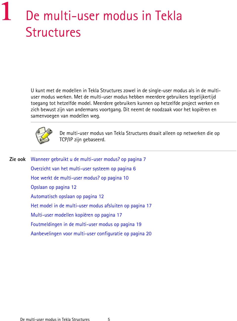 Dit neemt de noodzaak voor het kopiëren en samenvoegen van modellen weg. De multi-user modus van Tekla Structures draait alleen op netwerken die op TCP/IP zijn gebaseerd.