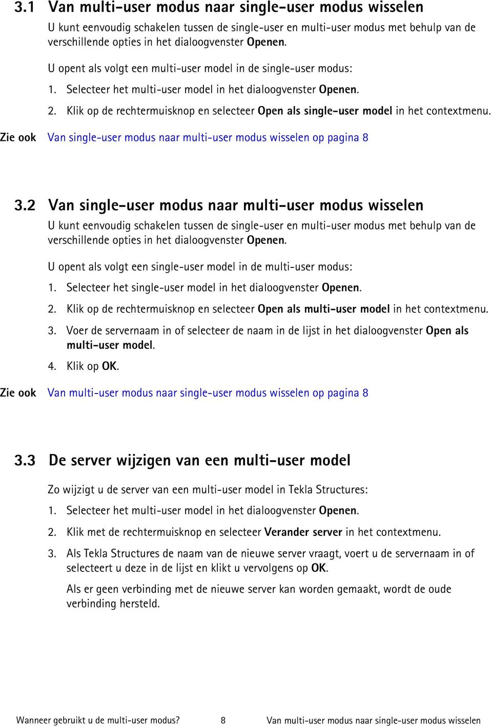 Klik op de rechtermuisknop en selecteer Open als single-user model in het contextmenu. Zie ook Van single-user modus naar multi-user modus wisselen op pagina 8 3.